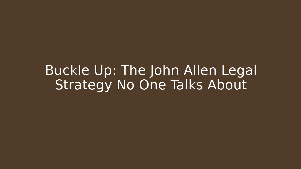 Buckle Up: The John Allen Legal Strategy No One Talks About