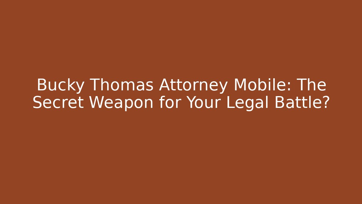Bucky Thomas Attorney Mobile: The Secret Weapon for Your Legal Battle?