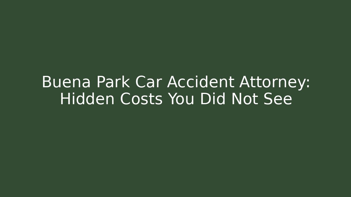 Buena Park Car Accident Attorney: Hidden Costs You Did Not See