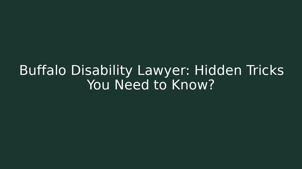 Buffalo Disability Lawyer: Hidden Tricks You Need to Know?