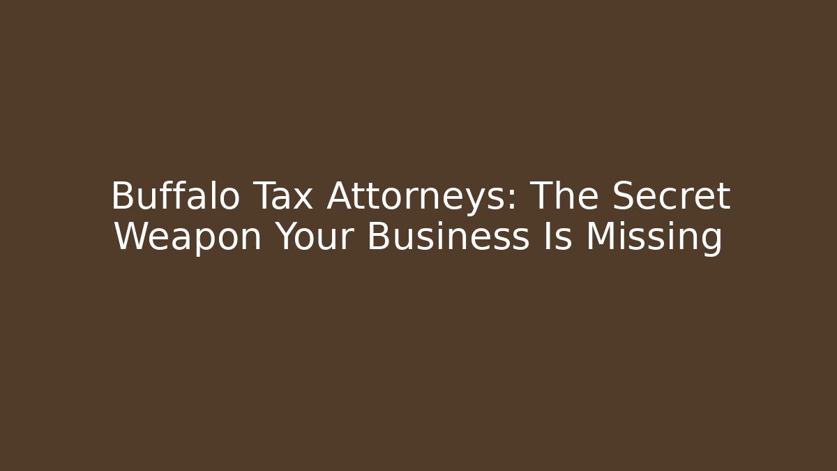 Buffalo Tax Attorneys: The Secret Weapon Your Business Is Missing