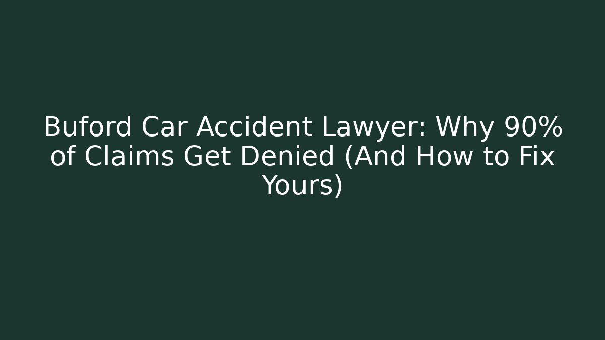 Buford Car Accident Lawyer: Why 90% of Claims Get Denied (And How to Fix Yours)