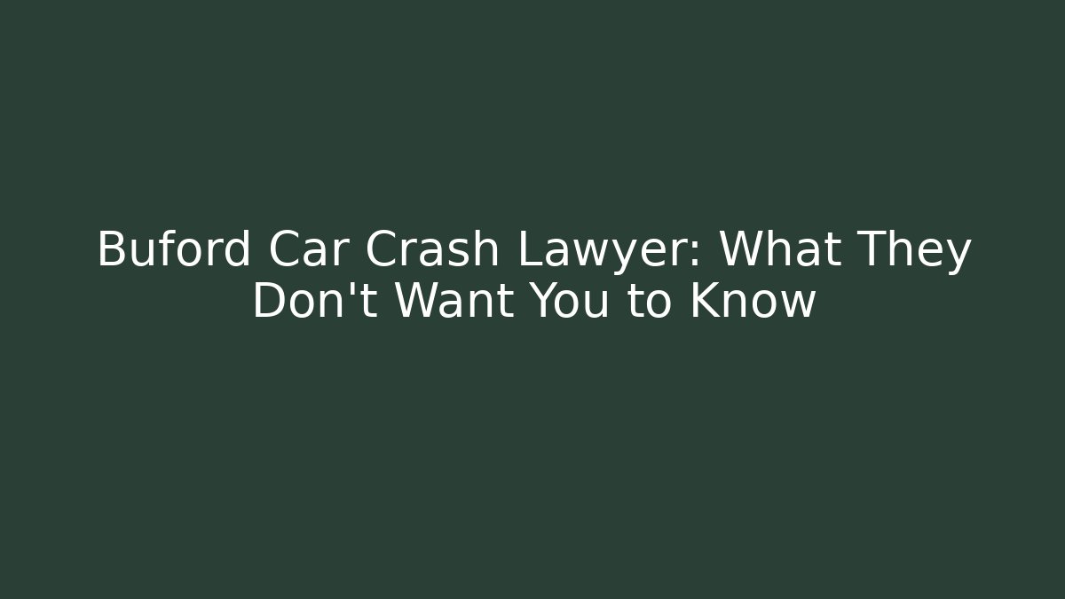 Buford Car Crash Lawyer: What They Don't Want You to Know