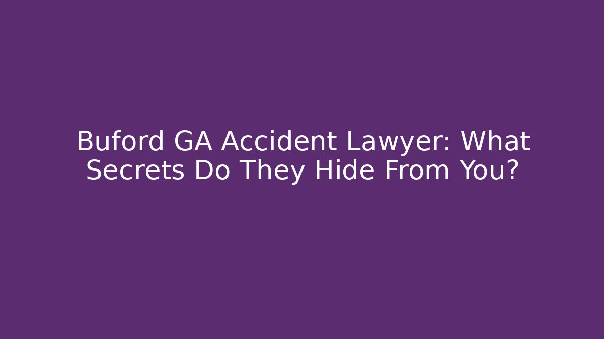Buford GA Accident Lawyer: What Secrets Do They Hide From You? - WealthxGroup