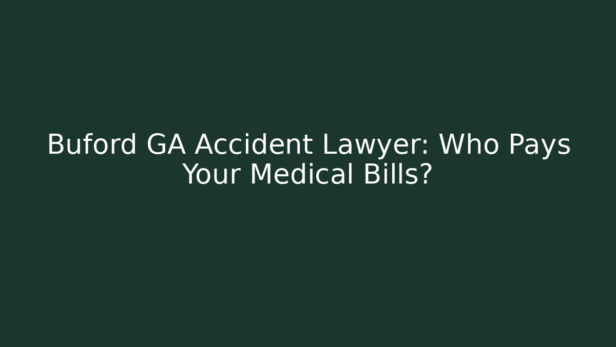 Buford GA Accident Lawyer: Who Pays Your Medical Bills?