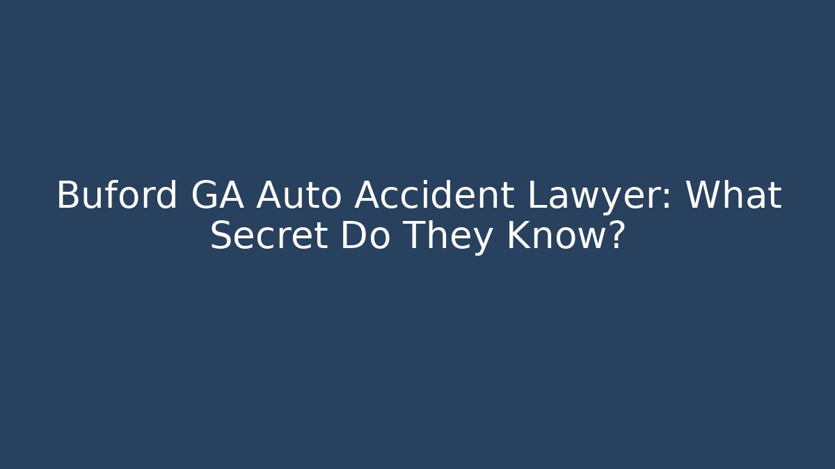 Buford GA Auto Accident Lawyer: What Secret Do They Know?