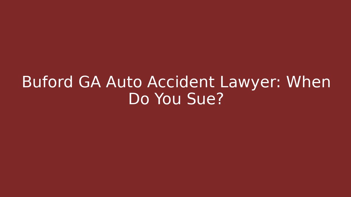 Buford GA Auto Accident Lawyer: When Do You Sue?