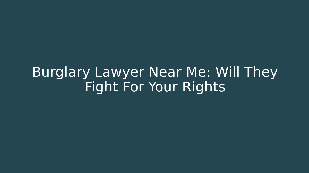 Burglary Lawyer Near Me: Will They Fight For Your Rights - WealthxGroup