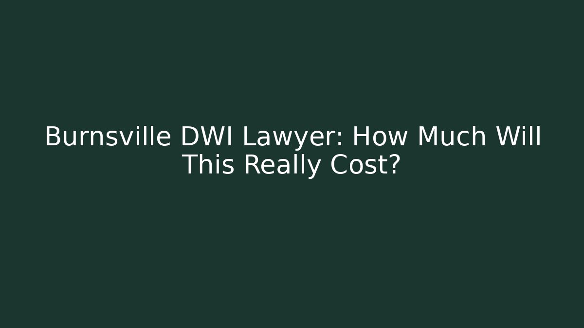 Burnsville DWI Lawyer: How Much Will This Really Cost?