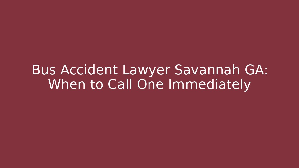Bus Accident Lawyer Savannah GA: When to Call One Immediately - WealthxGroup