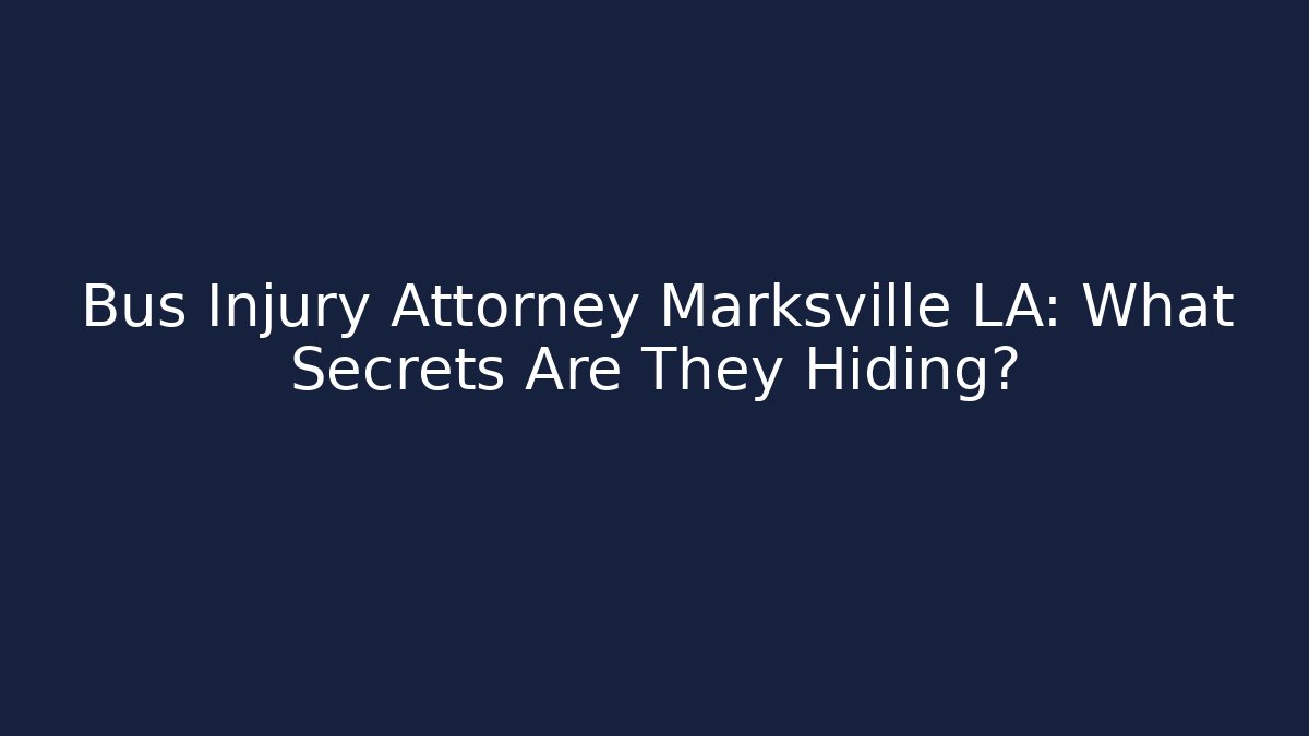 Bus Injury Attorney Marksville LA: What Secrets Are They Hiding?