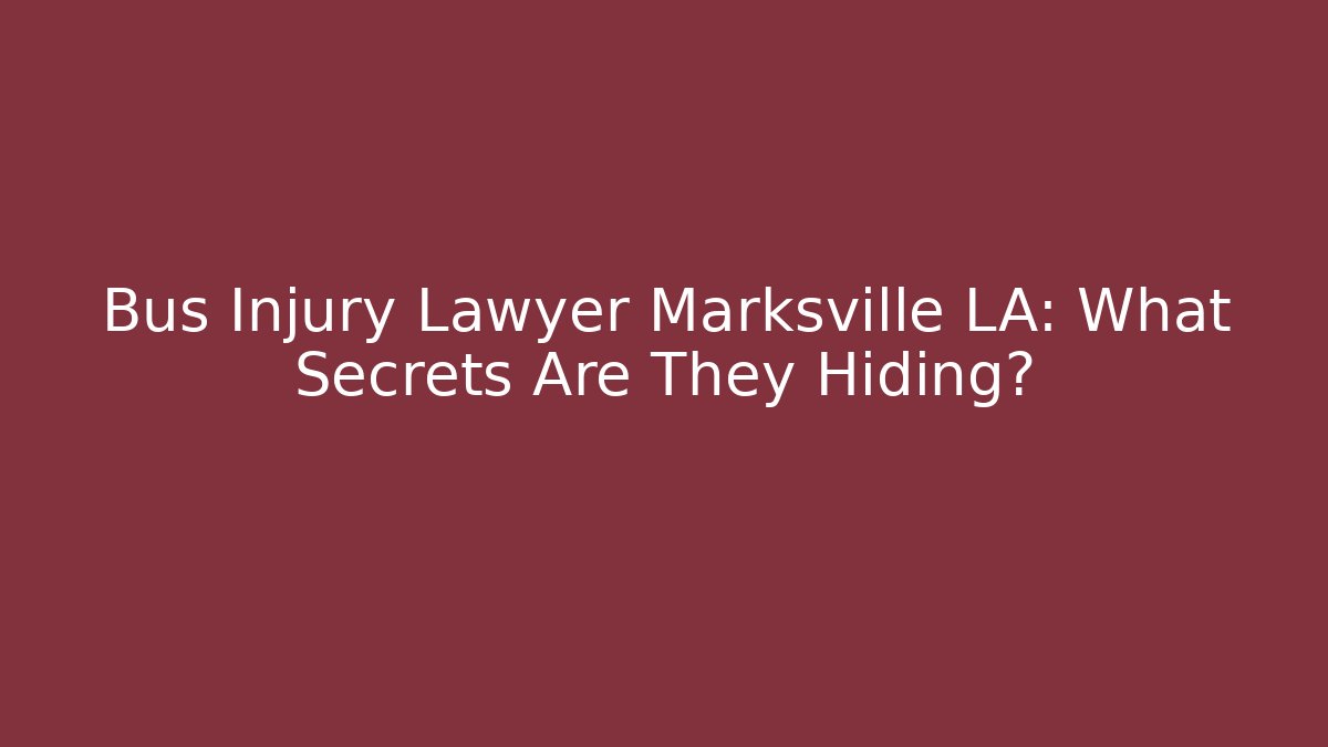 Bus Injury Lawyer Marksville LA: What Secrets Are They Hiding?