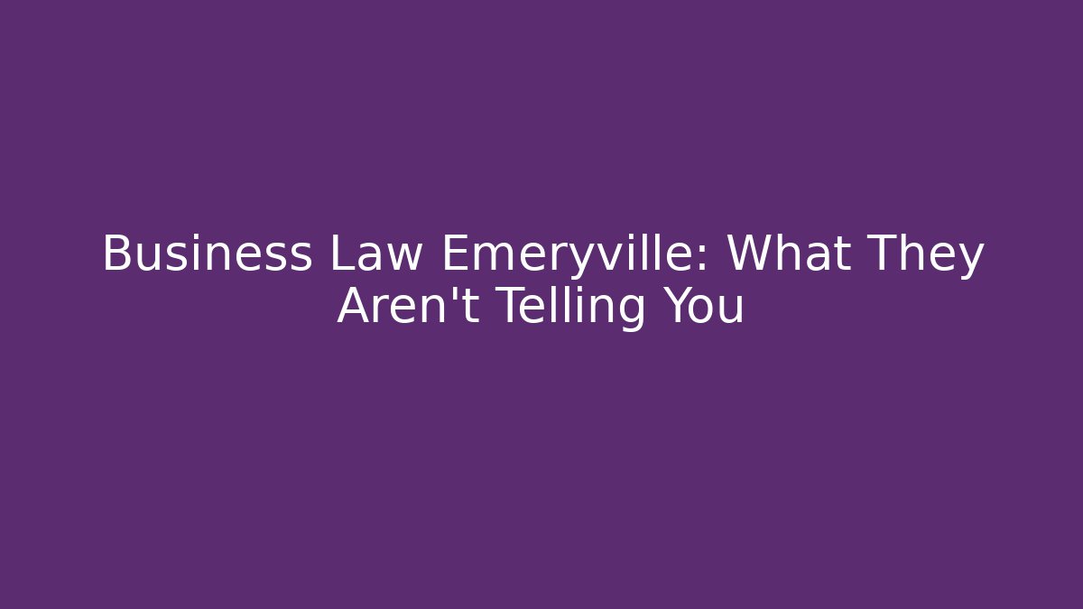 Business Law Emeryville: What They Aren't Telling You