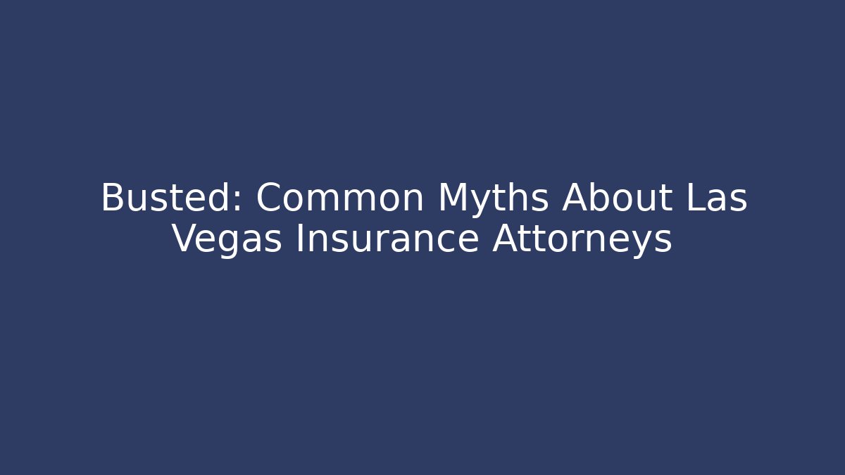 Busted: Common Myths About Las Vegas Insurance Attorneys