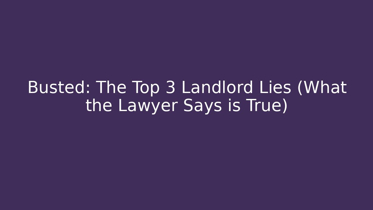 Busted: The Top 3 Landlord Lies (What the Lawyer Says is True)