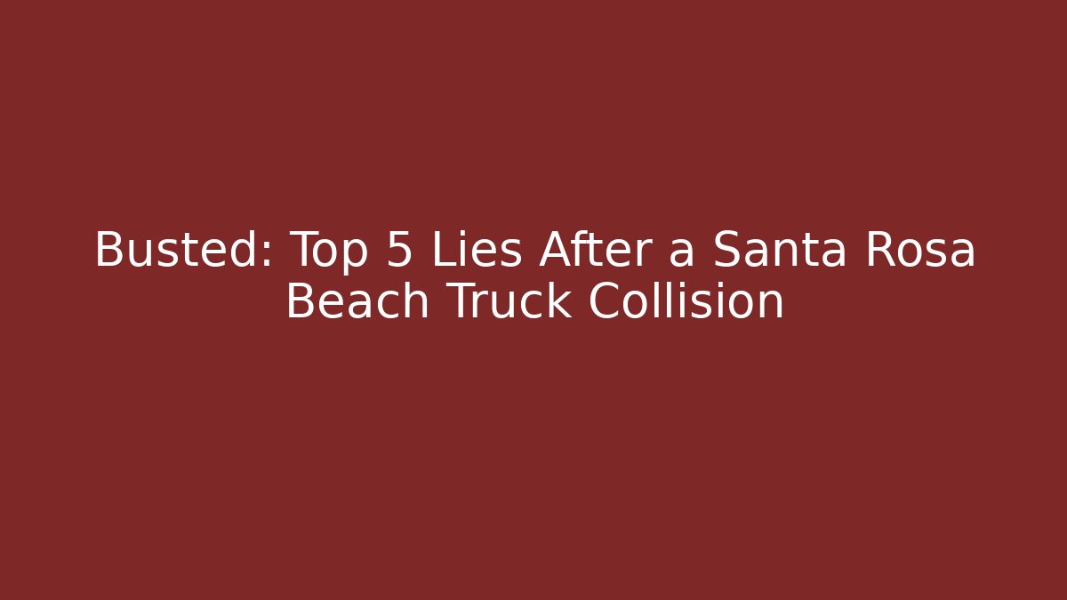 Busted: Top 5 Lies After a Santa Rosa Beach Truck Collision - WealthxGroup