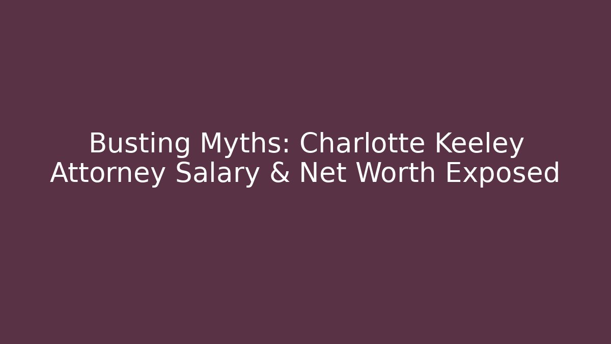 Busting Myths: Charlotte Keeley Attorney Salary & Net Worth Exposed