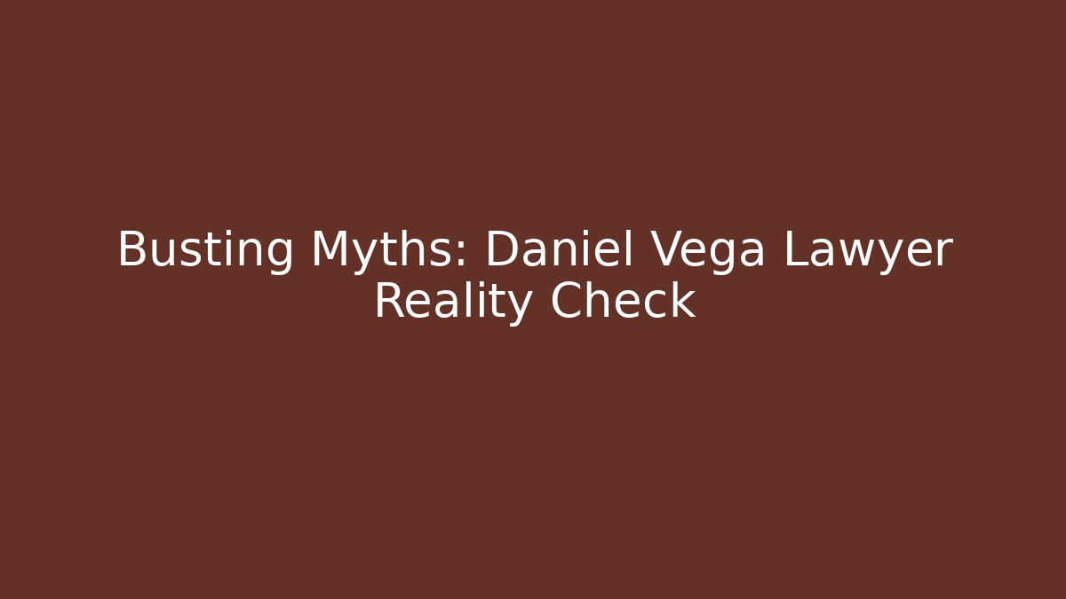 Busting Myths: Daniel Vega Lawyer Reality Check
