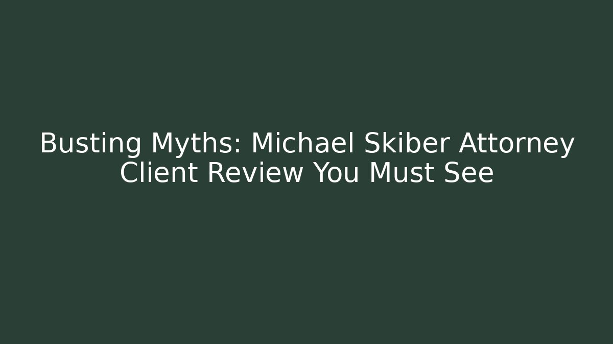 Busting Myths: Michael Skiber Attorney Client Review You Must See - WealthxGroup