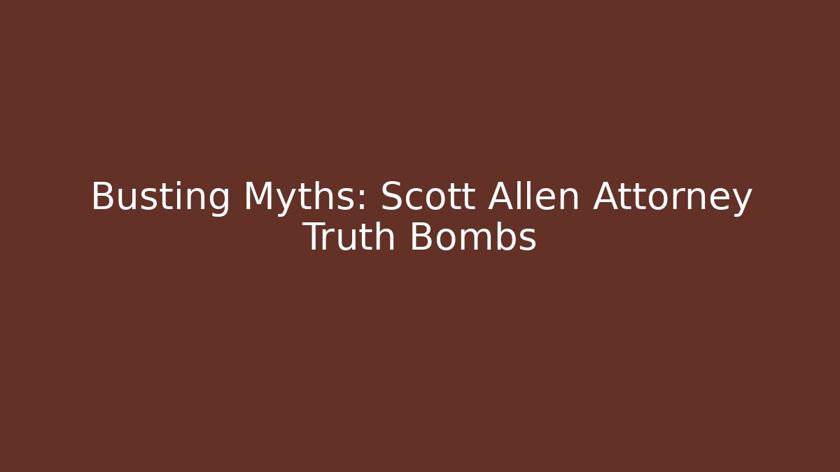 Busting Myths: Scott Allen Attorney Truth Bombs