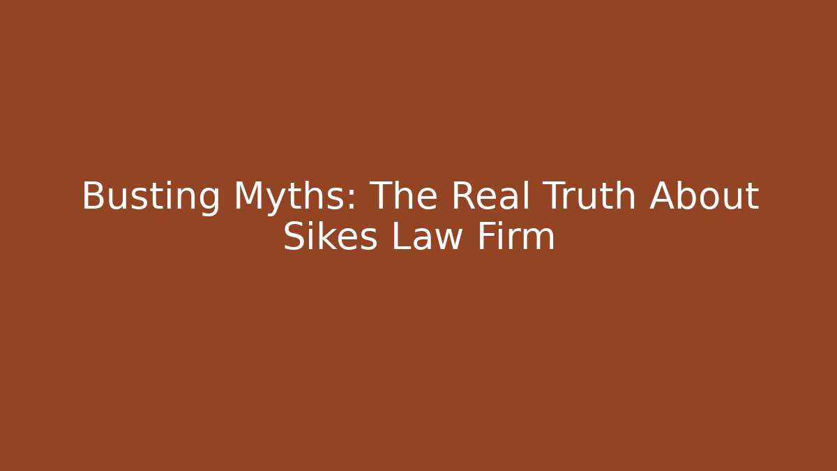 Busting Myths: The Real Truth About Sikes Law Firm