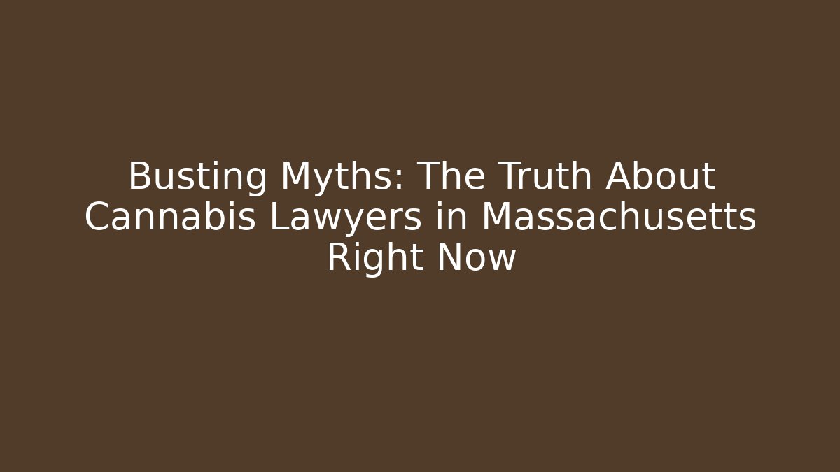 Busting Myths: The Truth About Cannabis Lawyers in Massachusetts Right Now