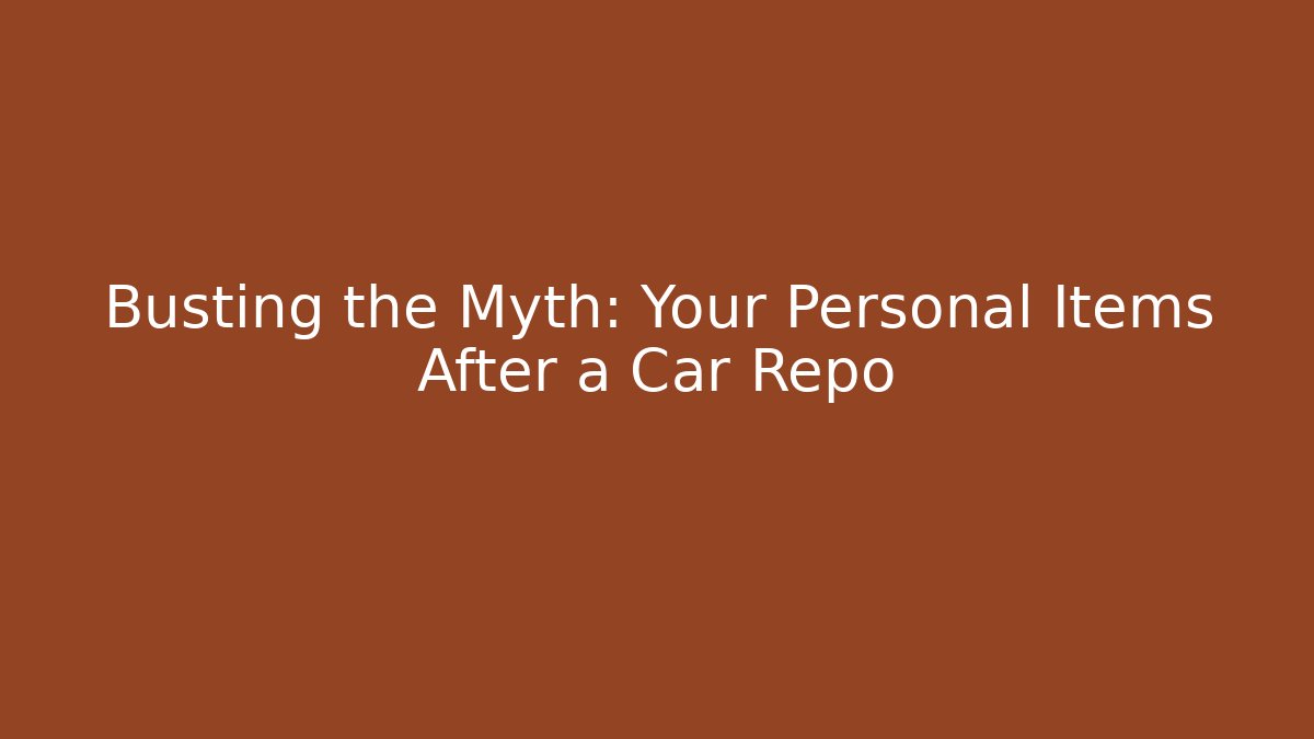 Busting the Myth: Your Personal Items After a Car Repo - WealthxGroup