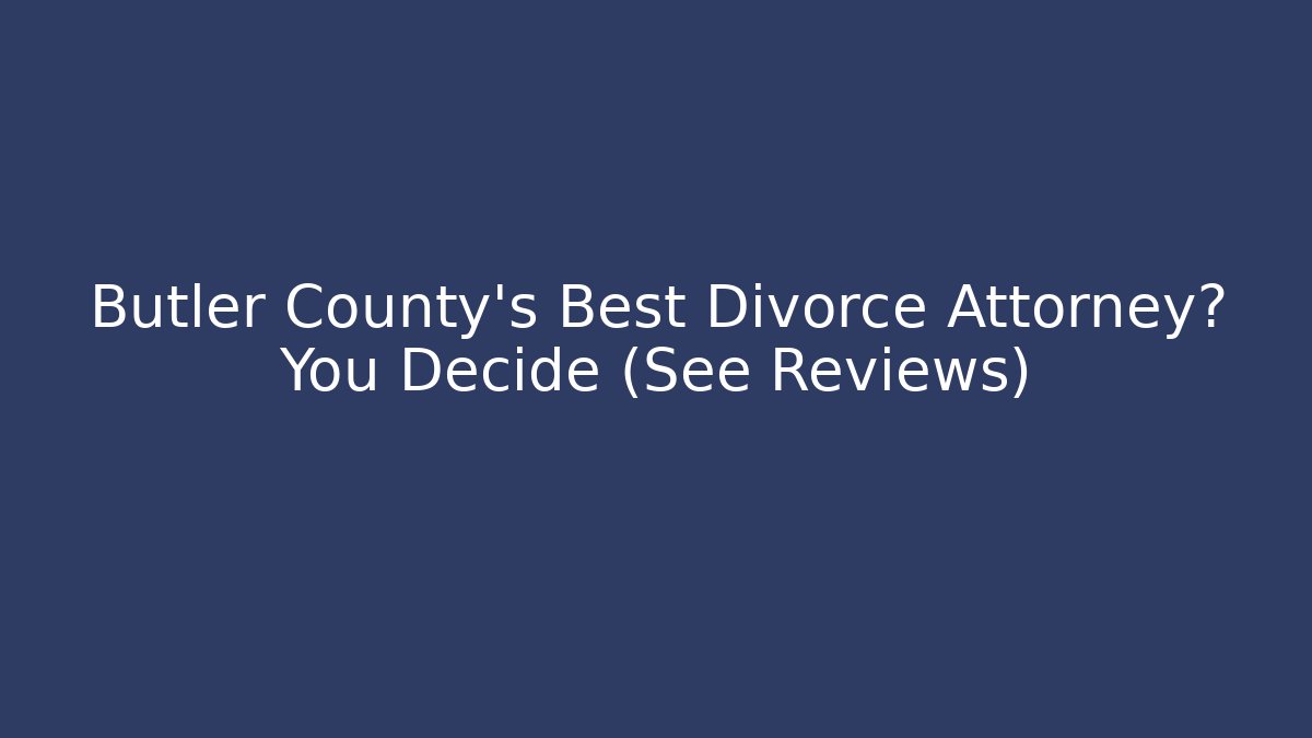 Butler County's Best Divorce Attorney? You Decide (See Reviews)