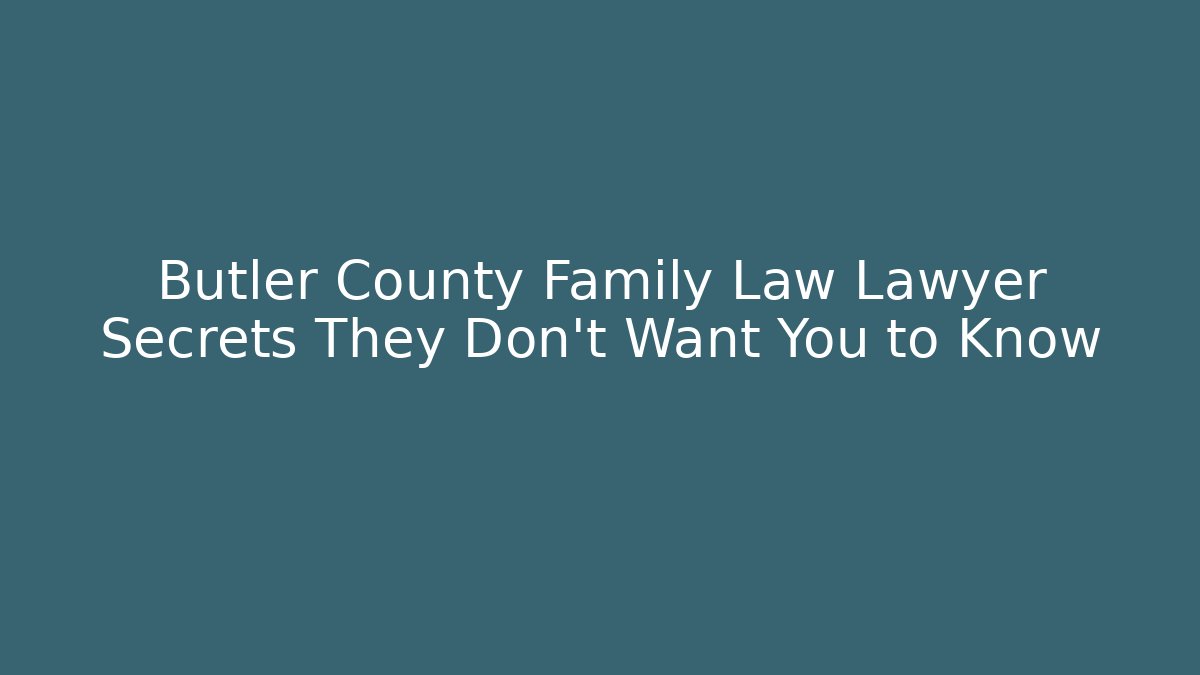 Butler County Family Law Lawyer Secrets They Don't Want You to Know