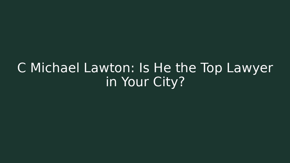 C Michael Lawton: Is He the Top Lawyer in Your City?