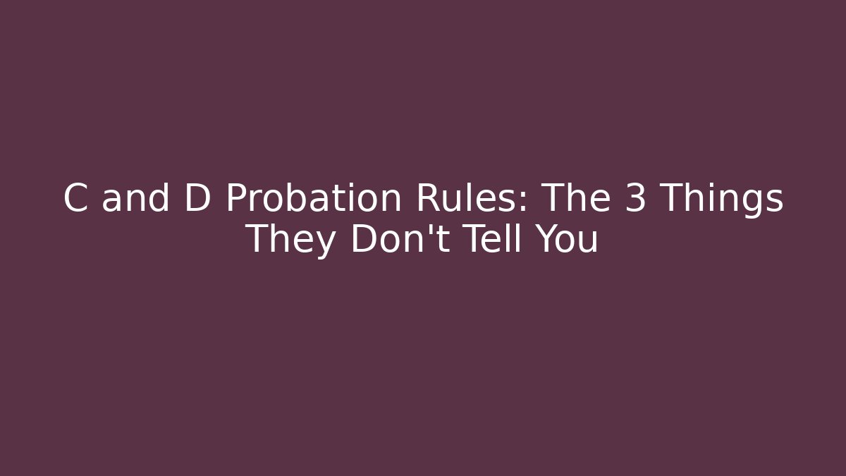 C and D Probation Rules: The 3 Things They Don't Tell You