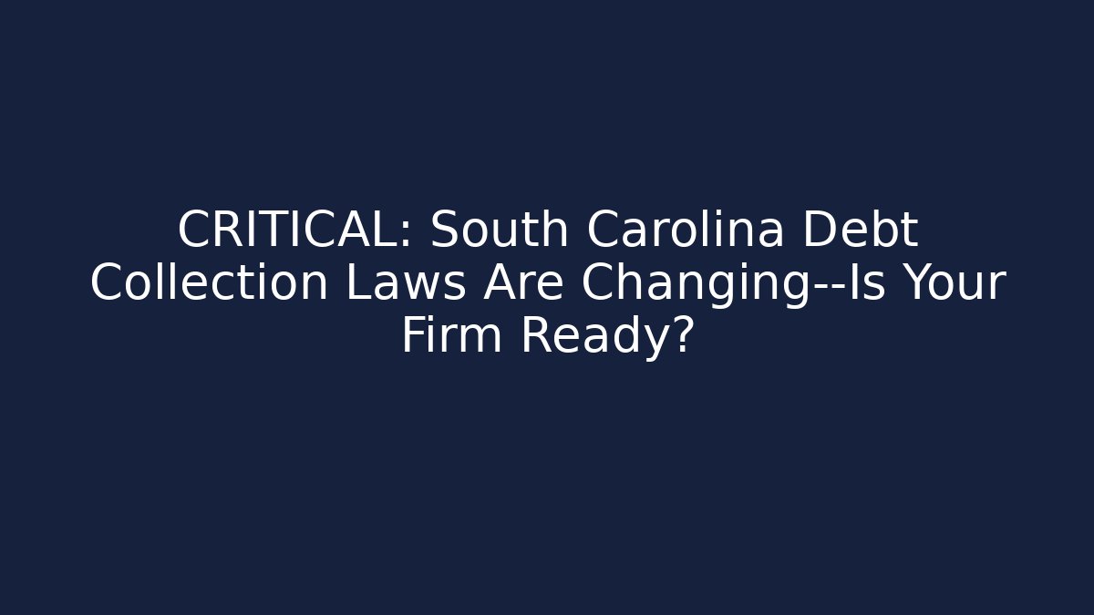 CRITICAL: South Carolina Debt Collection Laws Are Changing—Is Your Firm Ready? - WealthxGroup