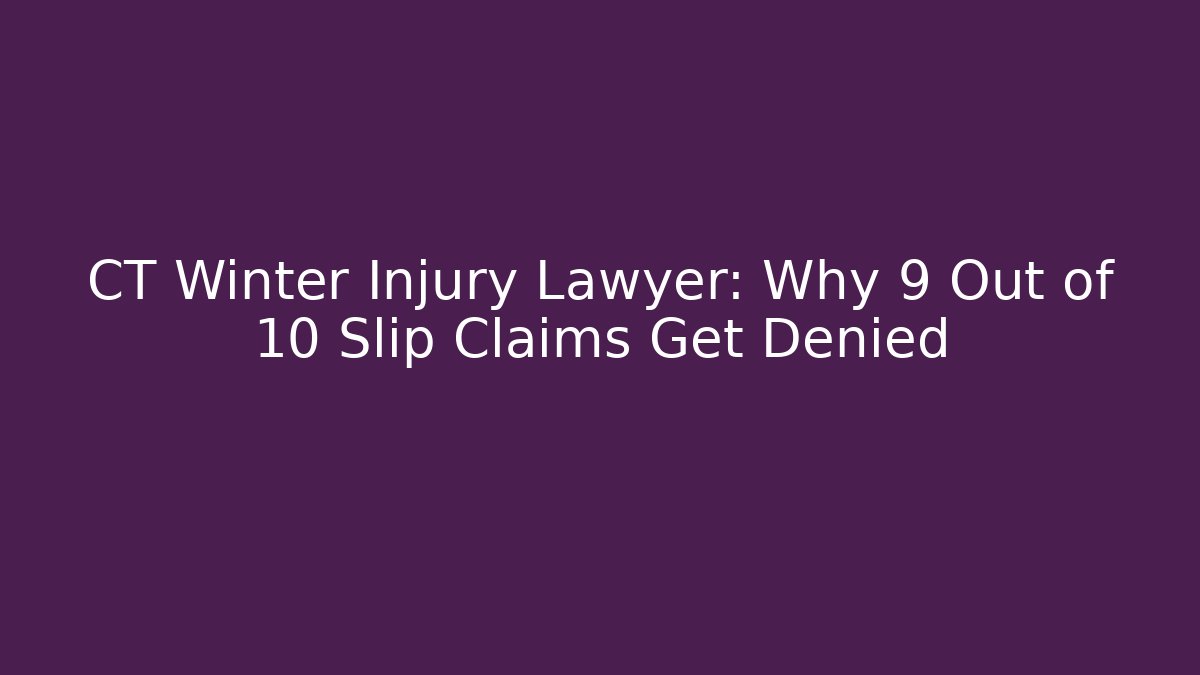CT Winter Injury Lawyer: Why 9 Out of 10 Slip Claims Get Denied