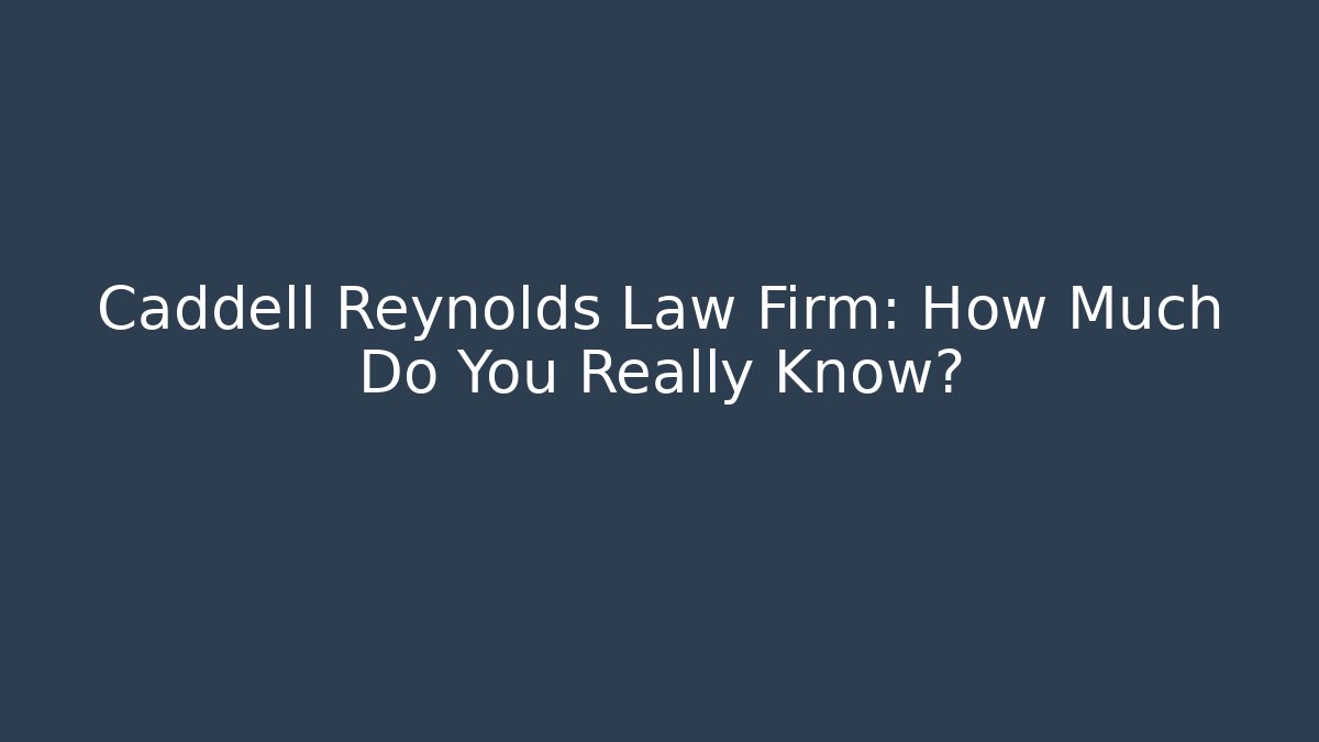 Caddell Reynolds Law Firm: How Much Do You Really Know?