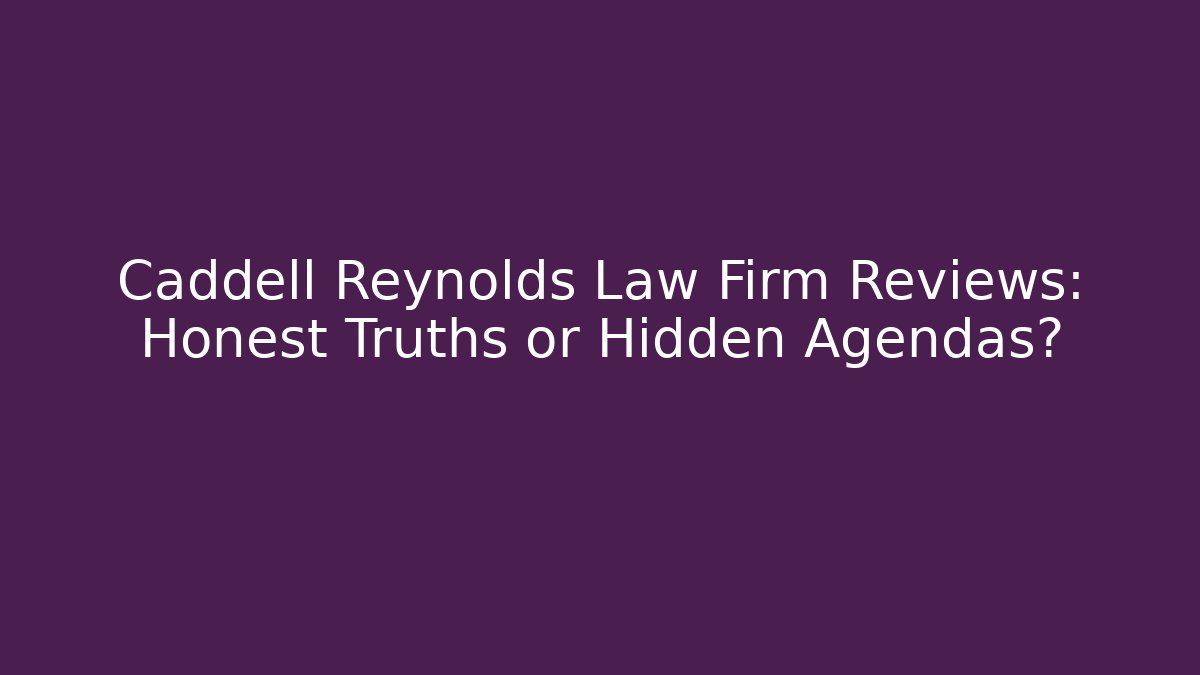 Caddell Reynolds Law Firm Reviews: Honest Truths or Hidden Agendas?