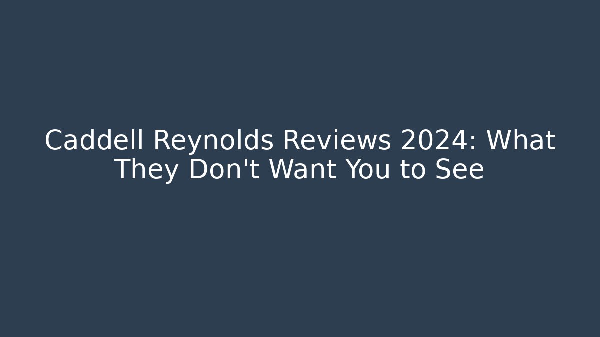 Caddell Reynolds Reviews 2024: What They Don’t Want You to See