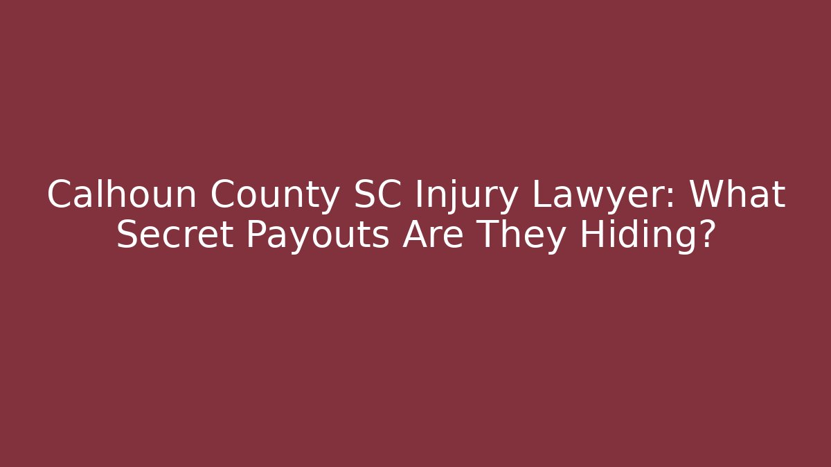 Calhoun County SC Injury Lawyer: What Secret Payouts Are They Hiding?