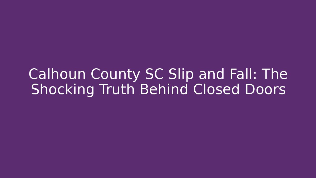 Calhoun County SC Slip and Fall: The Shocking Truth Behind Closed Doors