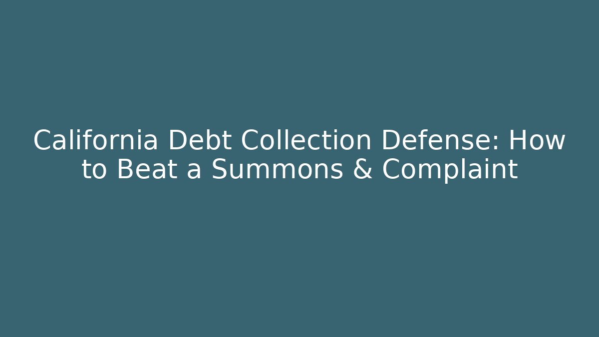 California Debt Collection Defense: How to Beat a Summons & Complaint