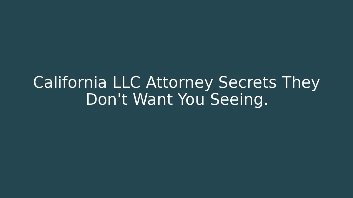 California LLC Attorney Secrets They Don't Want You Seeing.