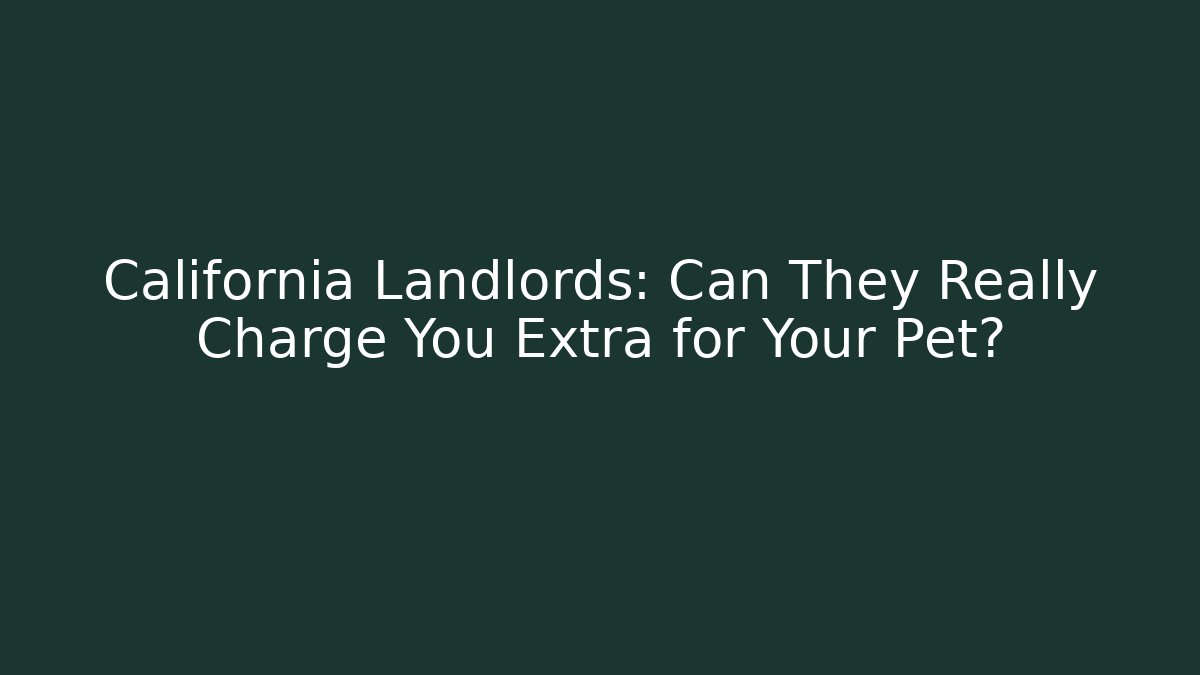 California Landlords: Can They Really Charge You Extra for Your Pet? - WealthxGroup