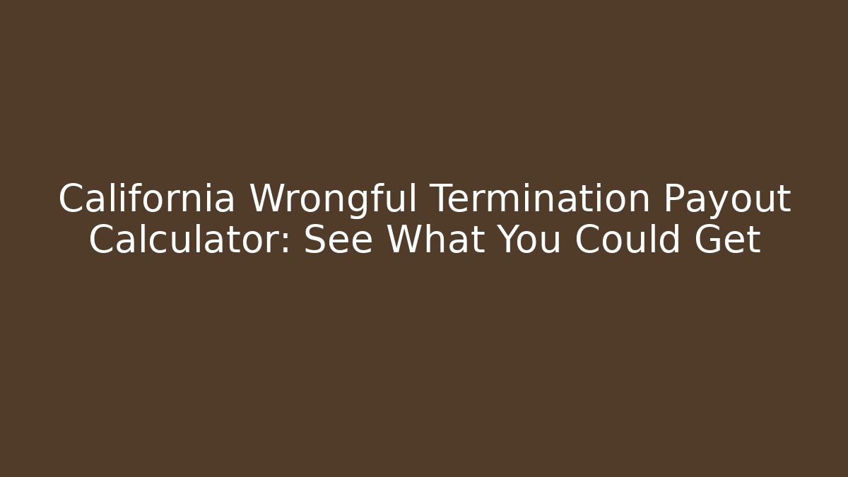 California Wrongful Termination Payout Calculator: See What You Could Get