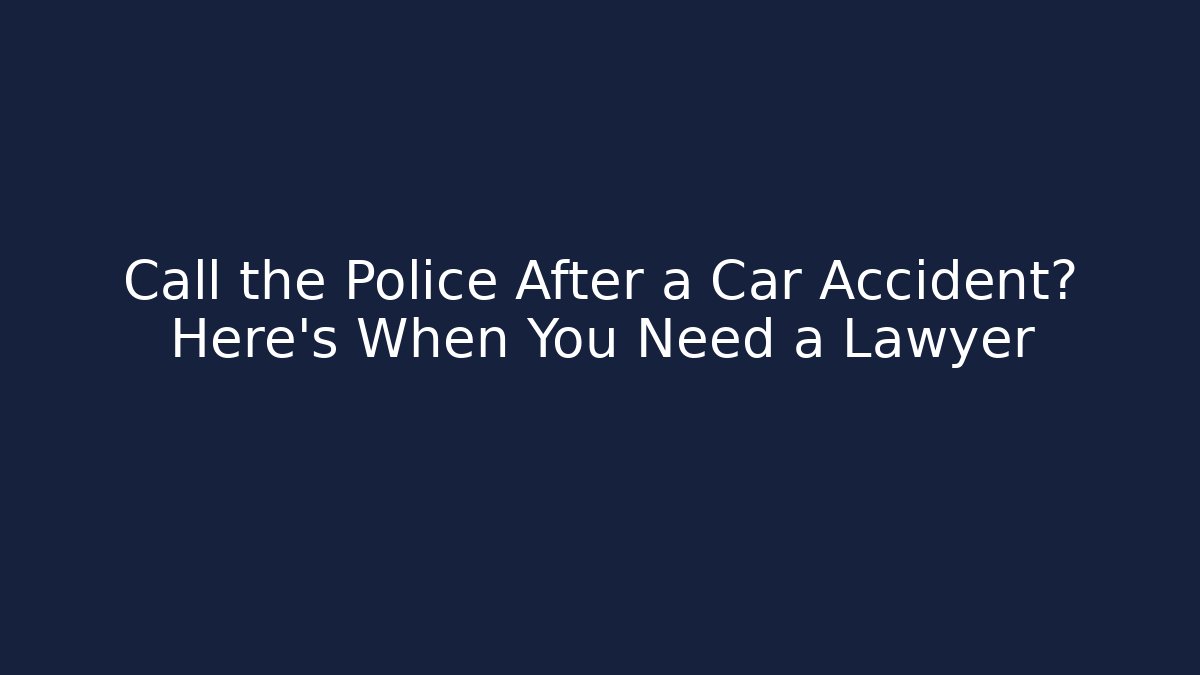 Call the Police After a Car Accident? Here’s When You Need a Lawyer