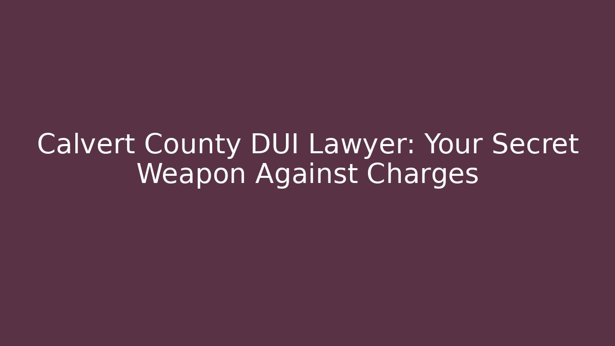 Calvert County DUI Lawyer: Your Secret Weapon Against Charges