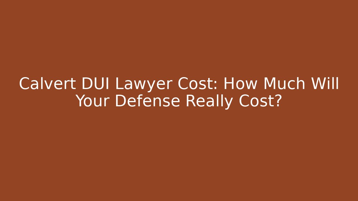 Calvert DUI Lawyer Cost: How Much Will Your Defense Really Cost?