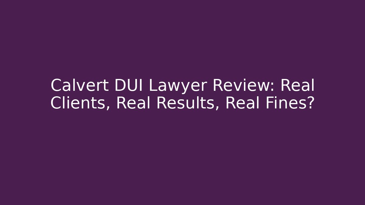 Calvert DUI Lawyer Review: Real Clients, Real Results, Real Fines?