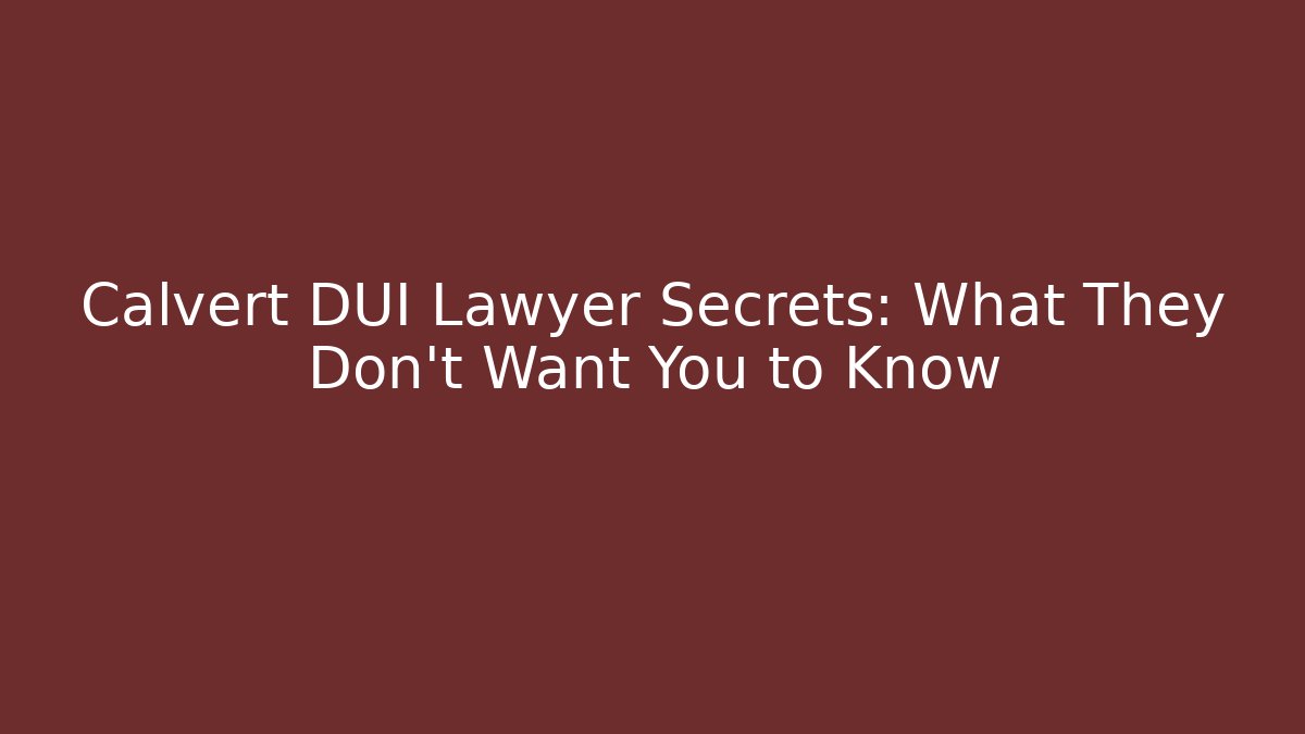 Calvert DUI Lawyer Secrets: What They Don’t Want You to Know