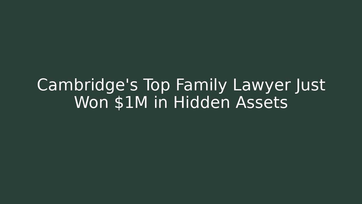 Cambridge’s Top Family Lawyer Just Won $1M in Hidden Assets