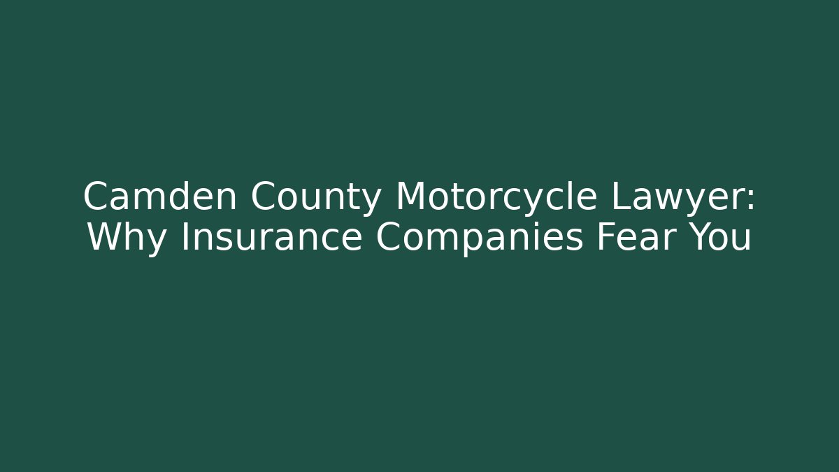 Camden County Motorcycle Lawyer: Why Insurance Companies Fear You