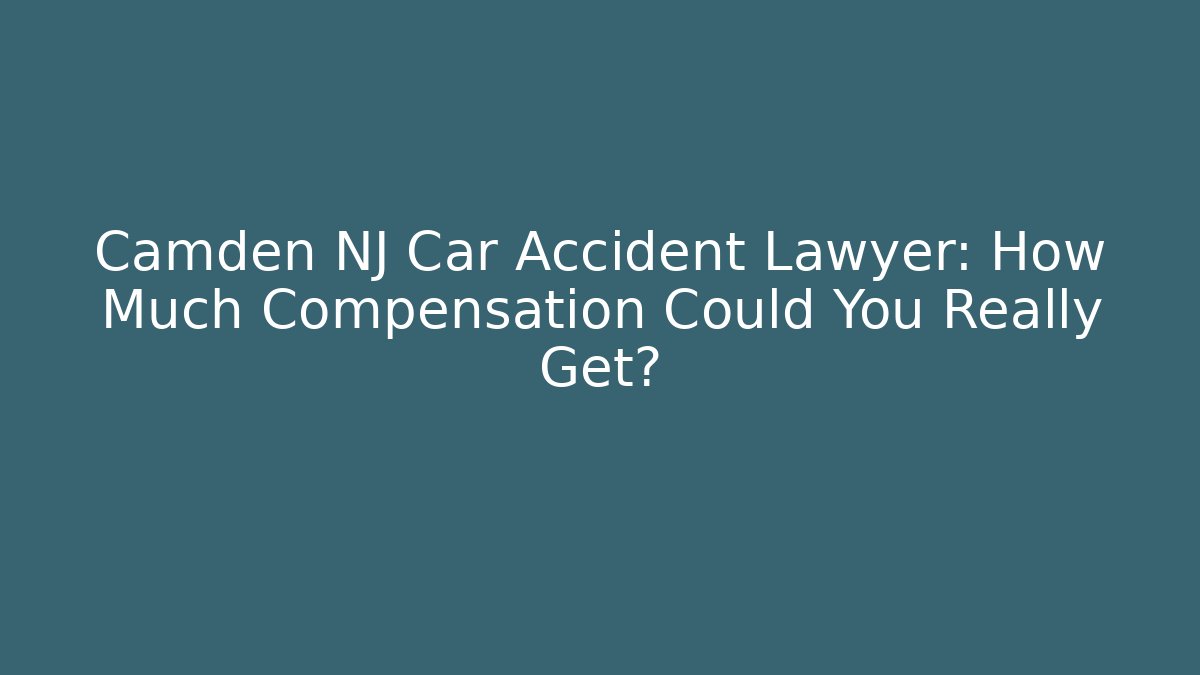 Camden NJ Car Accident Lawyer: How Much Compensation Could You Really Get?